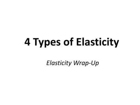 4 Types of Elasticity Elasticity Wrap-Up.