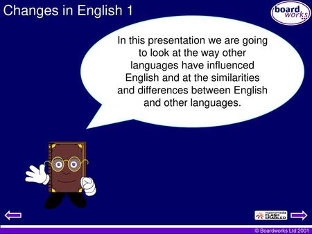 Changes in English 1 In this presentation we are going to look at the way other languages have influenced English and at the similarities and differences.