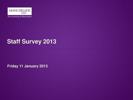 Staff Survey 2013 Friday 11 January 2013.