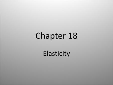 Chapter 18 Elasticity.