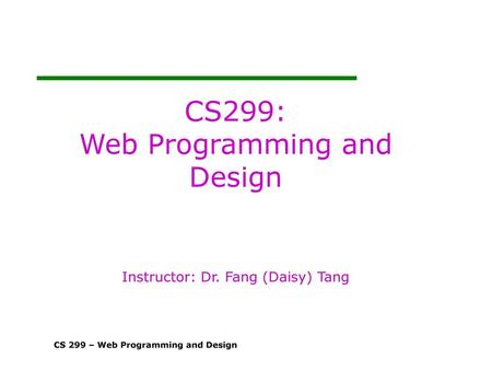 CS299: Web Programming and Design Instructor: Dr. Fang (Daisy) Tang