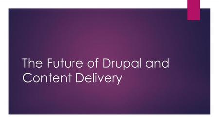 The Future of Drupal and Content Delivery