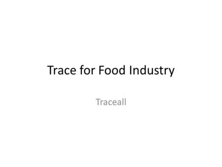 Trace for Food Industry Traceall. Track your products... one step back: The ability to accurately and quickly identify where your raw materials came.