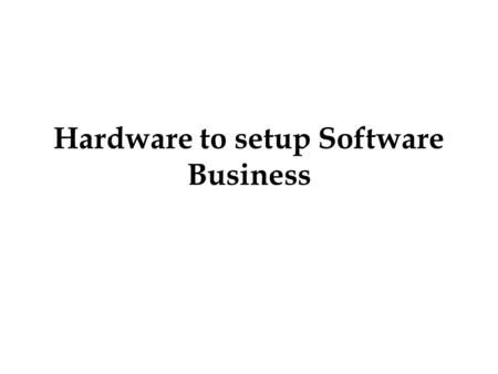 Hardware to setup Software Business. Software companies require many hardware components to build work station. In companies software and hardware has.