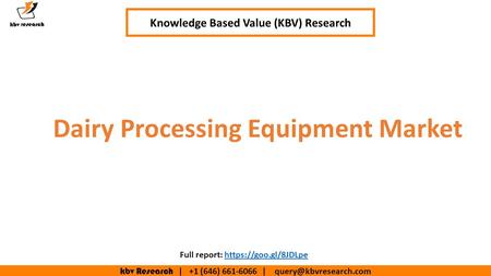 Kbv Research | +1 (646) | Dairy Processing Equipment Market Knowledge Based Value (KBV) Research Full report: https://goo.gl/8JDLpehttps://goo.gl/8JDLpe.