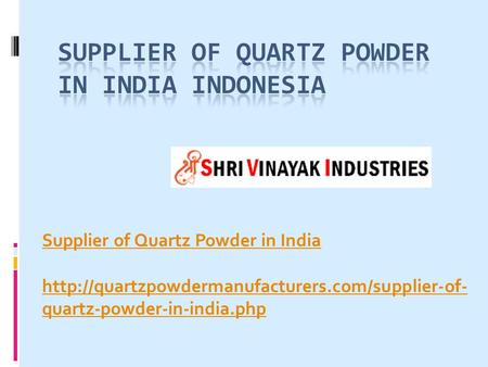 Supplier of Quartz Powder in India  quartz-powder-in-india.php.