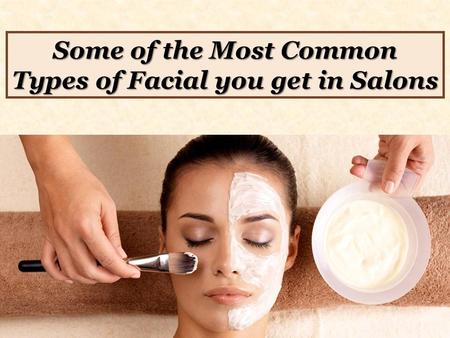 Some of the Most Common Types of Facial you get in Salons