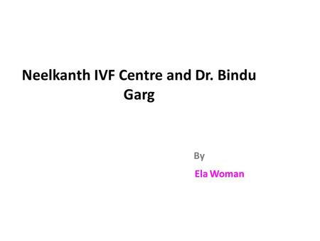 Neelkanth IVF Centre and Dr. Bindu Garg By Ela Woman.