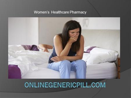 Women’s Healthcare Pharmacy. About onlinegenericpill:  Onlinegenericpill.com sell all healthcare products for men and women since 2002 in USA market.