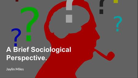 A Brief Sociological Perspective. Jaylin Miles. As a Christian I can relate to both Symbolic Interactionism as well as Rational Choice Theory.