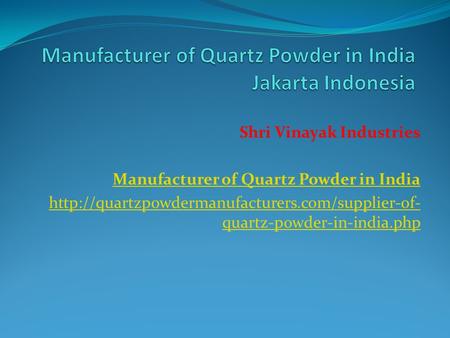 Shri Vinayak Industries Manufacturer of Quartz Powder in India  quartz-powder-in-india.php.