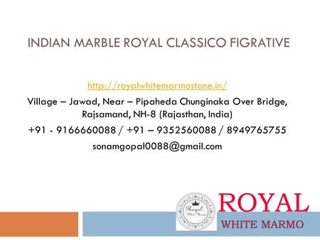 INDIAN MARBLE ROYAL CLASSICO FIGRATIVE  Village – Jawad, Near – Pipaheda Chunginaka Over Bridge, Rajsamand, NH-8 (Rajasthan,