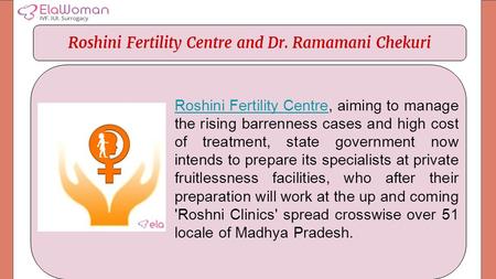 Roshini Fertility Centre and Dr. Ramamani Chekuri Roshini Fertility CentreRoshini Fertility Centre, aiming to manage the rising barrenness cases and high.