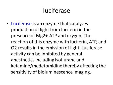 Luciferase Luciferase is an enzyme that catalyzes production of light from luciferin in the presence of Mg2+-ATP and oxygen. The reaction of this enzyme.