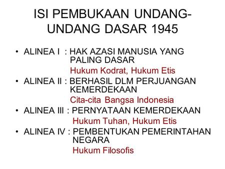 ISI PEMBUKAAN UNDANG- UNDANG DASAR 1945 ALINEA I : HAK AZASI MANUSIA YANG PALING DASAR Hukum Kodrat, Hukum Etis ALINEA II : BERHASIL DLM PERJUANGAN KEMERDEKAAN.