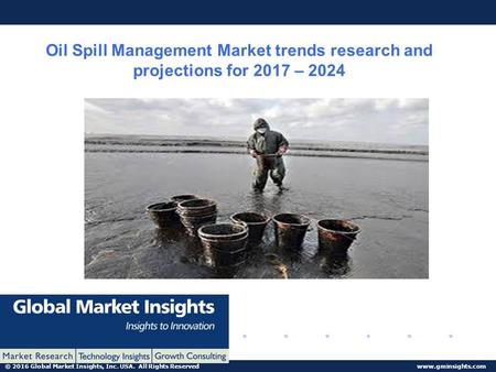 © 2016 Global Market Insights, Inc. USA. All Rights Reserved  Oil Spill Management Market trends research and projections for 2017 –