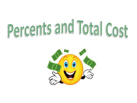 We often have to add or subtract percentages to find the total cost. Examples of percents that add to the cost – Tip, or gratuity – Tax – Interest – Mark-up.