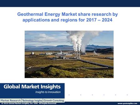 © 2016 Global Market Insights, Inc. USA. All Rights Reserved  Geothermal Energy Market share research by applications and regions for.