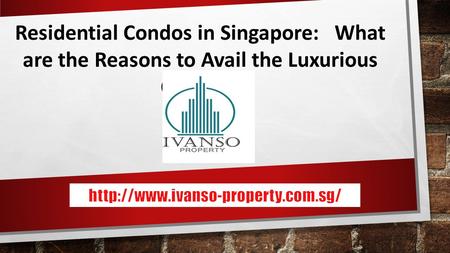 Residential Condos in Singapore: What are the Reasons to Avail the Luxurious Condos? Style.