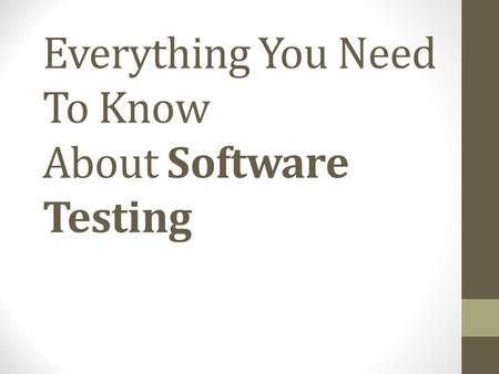 Everything You Need To Know About Software Testing.