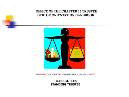 OFFICE OF THE CHAPTER 13 TRUSTEE DEBTOR ORIENTATION HANDBOOK