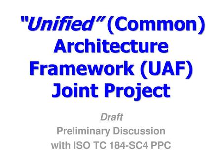 “Unified” (Common) Architecture Framework (UAF) Joint Project