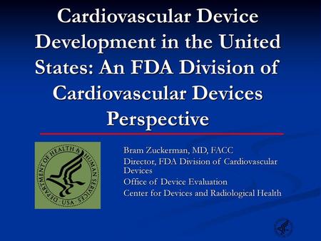 Cardiovascular Device Development in the United States: An FDA Division of Cardiovascular Devices Perspective Bram Zuckerman, MD, FACC Director, FDA Division.