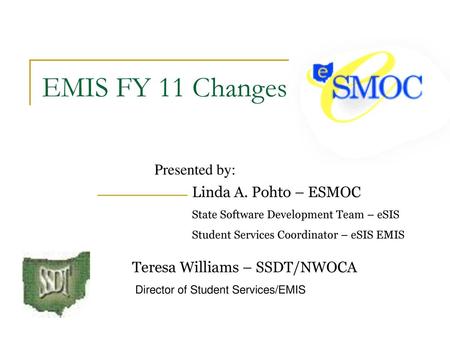 EMIS FY 11 Changes Presented by: Linda A. Pohto – ESMOC