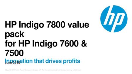 HP Indigo 7800 value pack for HP Indigo 7600 & 7500 Innovation that drives profits June 2015.