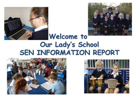 Welcome to Our Lady’s School SEN INFORMATION REPORT