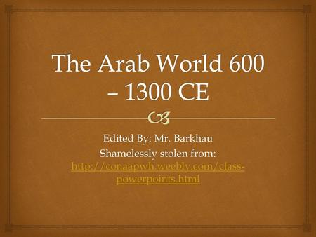 The Arab World 600 – 1300 CE Edited By: Mr. Barkhau