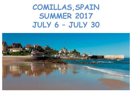 COMILLAS,SPAIN SUMMER 2017 JULY 6 – JULY 30