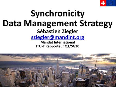 Synchronicity Data Management Strategy Sébastien Ziegler sziegler@mandint.org Mandat International ITU-T Rapporteur Q1/SG20.