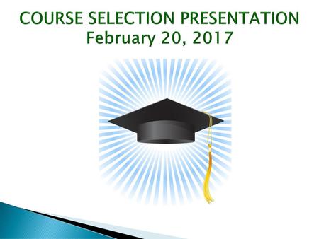 COURSE SELECTION PRESENTATION February 20, 2017