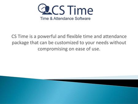 CS Time is a powerful and flexible time and attendance package that can be customized to your needs without compromising on ease of use.