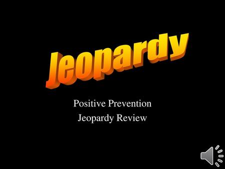 Positive Prevention Jeopardy Review