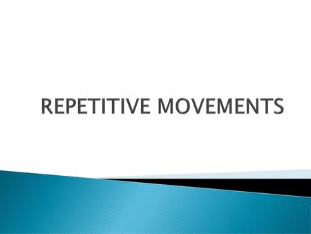 REPETITIVE MOVEMENTS.