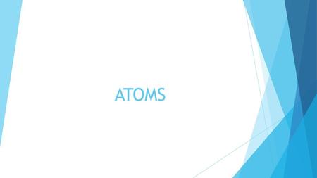 ATOMS.