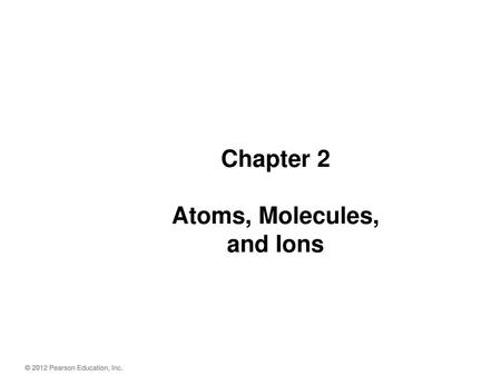 Chapter 2 Atoms, Molecules, and Ions