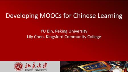 Developing MOOCs for Chinese Learning YU Bin, Peking University Lily Chen, Kingsford Community College.