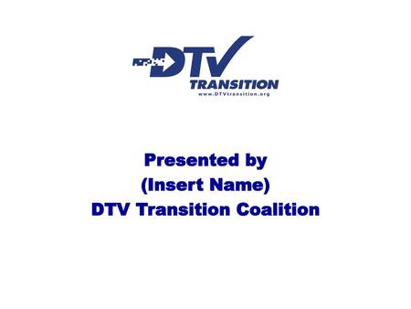 Presented by (Insert Name) DTV Transition Coalition