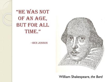 “He Was Not Of An Age, But For All Time.” --Ben Jonson