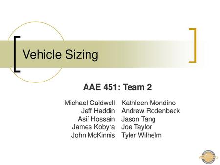 Vehicle Sizing AAE 451: Team 2 Michael Caldwell Jeff Haddin