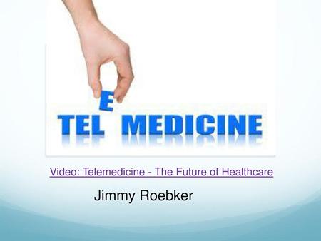 Jimmy Roebker Video: Telemedicine - The Future of Healthcare