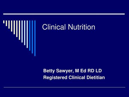 Betty Sawyer, M Ed RD LD Registered Clinical Dietitian