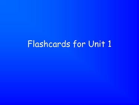 Flashcards for Unit 1.