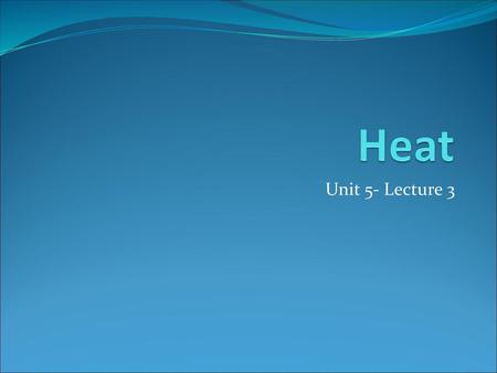 Heat Unit 5- Lecture 3.