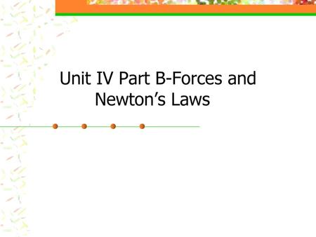 Unit IV Part B-Forces and Newton’s Laws