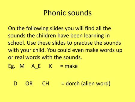 Phonic sounds On the following slides you will find all the sounds the children have been learning in school. Use these slides to practise the sounds with.