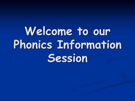 Welcome to our Phonics Information Session